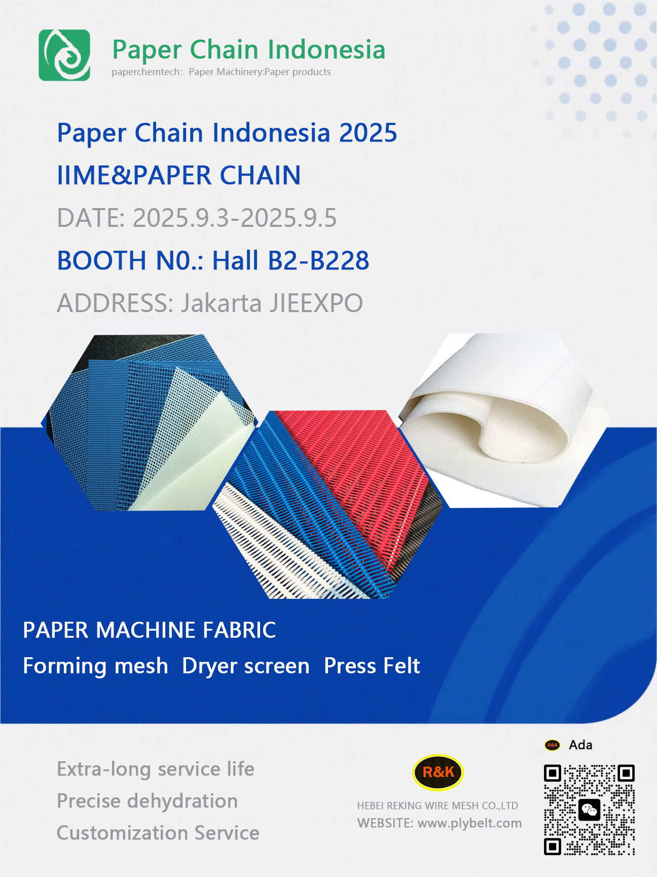 We’re Excited To Meet You at Paper Chain Indonesia 2025！ Looking Forward To Meeting You There! Our Mainly Product Is Polyester Forming Wire, Dryer Screen, Press Felt Used for Paper Making Process.